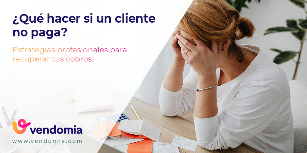 ¿Qué hacer si un cliente no paga? Estrategias profesionales para recuperar tus cobros