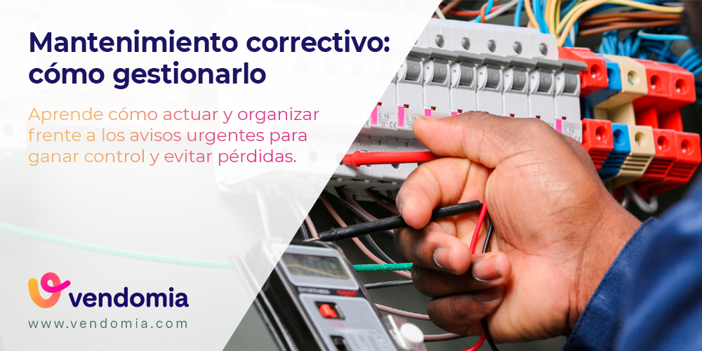 Mantenimiento correctivo: cómo gestionarlo sin perder dinero ni clientes